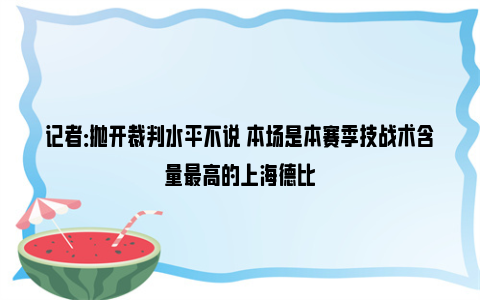 记者：抛开裁判水平不说 本场是本赛季技战术含量最高的上海德比