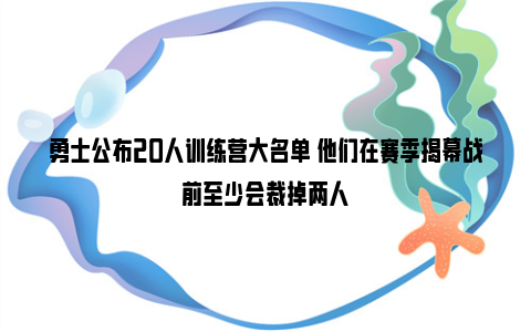 勇士公布20人训练营大名单 他们在赛季揭幕战前至少会裁掉两人