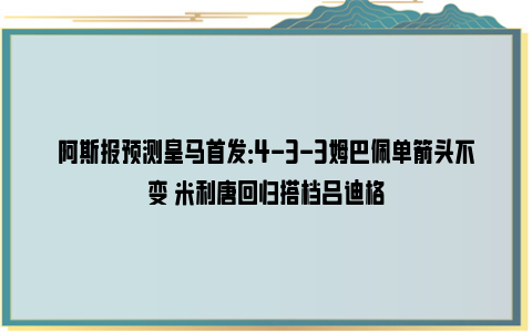 阿斯报预测皇马首发：4-3-3姆巴佩单箭头不变 米利唐回归搭档吕迪格