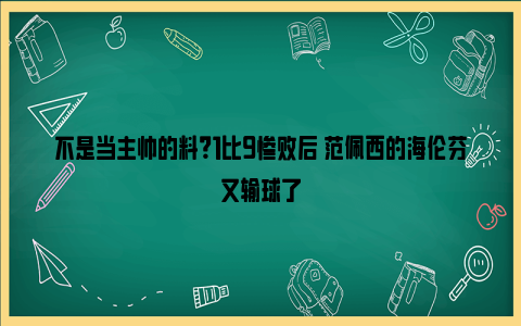 不是当主帅的料？1比9惨败后 范佩西的海伦芬又输球了