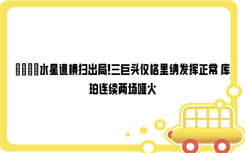 😒水星遭横扫出局！三巨头仅格里纳发挥正常 库珀连续两场哑火