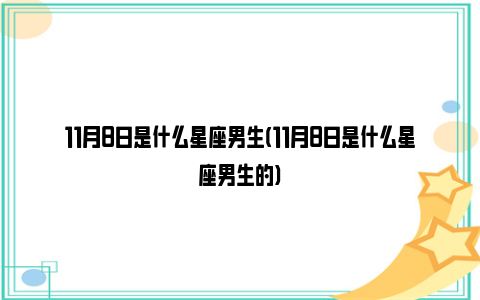 11月8日是什么星座男生(11月8日是什么星座男生的)