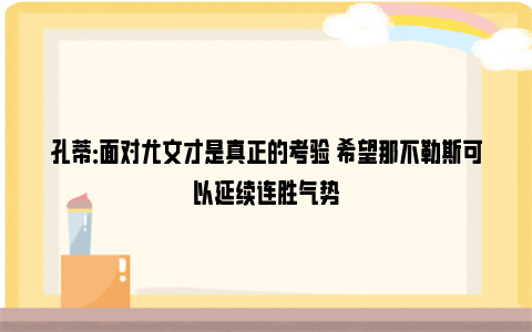 孔蒂：面对尤文才是真正的考验 希望那不勒斯可以延续连胜气势