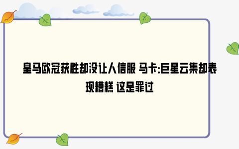 皇马欧冠获胜却没让人信服 马卡：巨星云集却表现糟糕 这是罪过