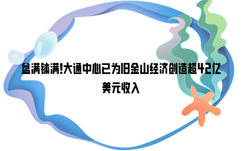 盆满钵满！大通中心已为旧金山经济创造超42亿美元收入