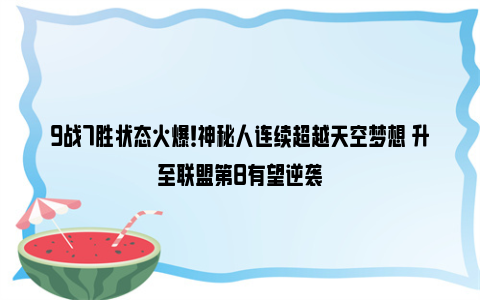 9战7胜状态火爆！神秘人连续超越天空梦想 升至联盟第8有望逆袭