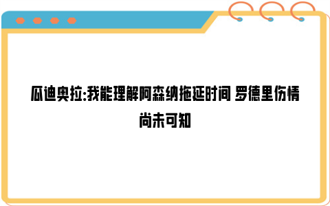 瓜迪奥拉：我能理解阿森纳拖延时间 罗德里伤情尚未可知