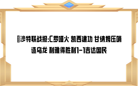 ⚽沙特联战报：C罗哑火 凯西建功 甘纳姆压哨造乌龙 利雅得胜利1-1吉达国民