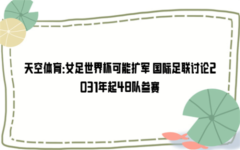 天空体育：女足世界杯可能扩军 国际足联讨论2031年起48队参赛