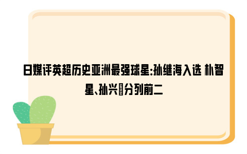 日媒评英超历史亚洲最强球星：孙继海入选 朴智星、孙兴慜分列前二