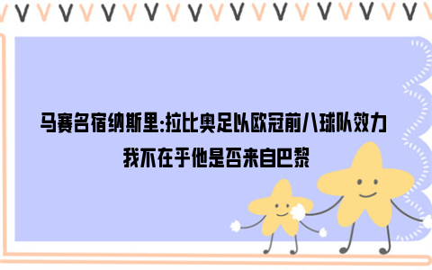 马赛名宿纳斯里：拉比奥足以欧冠前八球队效力 我不在乎他是否来自巴黎