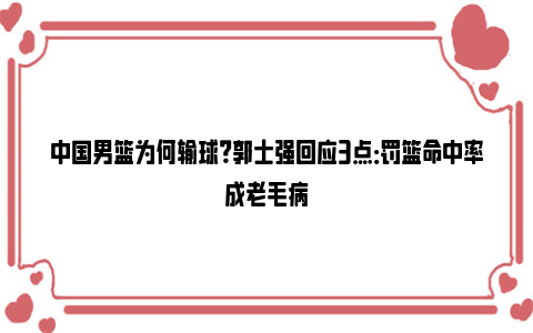 中国男篮为何输球？郭士强回应3点：罚篮命中率成老毛病