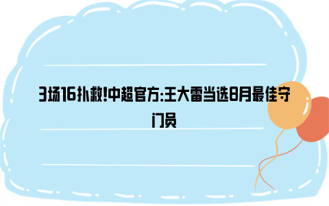 3场16扑救！中超官方：王大雷当选8月最佳守门员