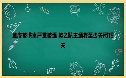 草皮被洪水严重破坏 英乙队主场将至少关闭19天