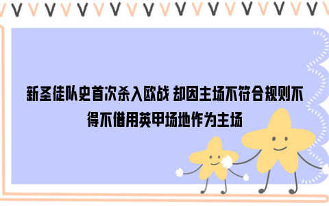 新圣徒队史首次杀入欧战 却因主场不符合规则不得不借用英甲场地作为主场