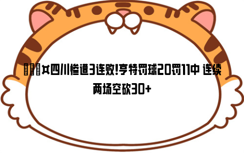 😤四川惨遭3连败！亨特罚球20罚11中 连续两场空砍30+