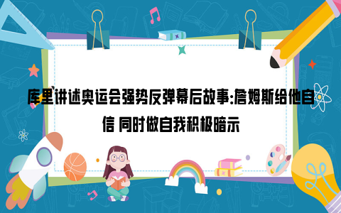 库里讲述奥运会强势反弹幕后故事：詹姆斯给他自信 同时做自我积极暗示