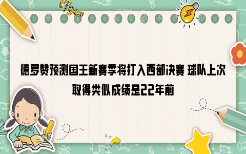 德罗赞预测国王新赛季将打入西部决赛 球队上次取得类似成绩是22年前