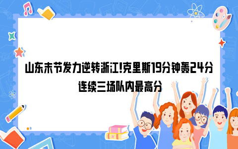 山东末节发力逆转浙江！克里斯19分钟轰24分 连续三场队内最高分