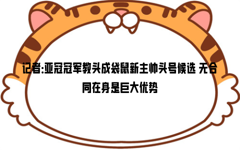 记者：亚冠冠军教头成袋鼠新主帅头号候选 无合同在身是巨大优势