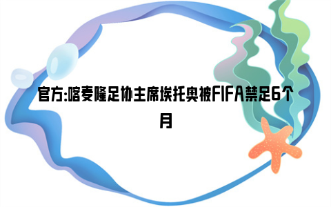 官方：喀麦隆足协主席埃托奥被FIFA禁足6个月