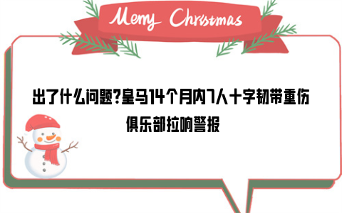 出了什么问题？皇马14个月内7人十字韧带重伤 俱乐部拉响警报