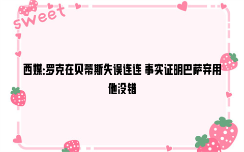 西媒：罗克在贝蒂斯失误连连 事实证明巴萨弃用他没错