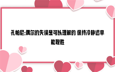 孔帕尼：偶尔的失误是可以理解的 保持冷静迟早能取胜