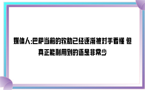 媒体人：巴萨当前的软肋已经逐渐被对手看懂 但真正能利用到的还是非常少