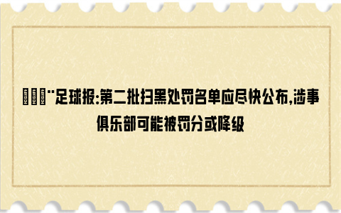 🚨足球报：第二批扫黑处罚名单应尽快公布，涉事俱乐部可能被罚分或降级