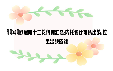 🤕欧冠第十二轮伤病汇总：内托预计可以出战，拉金出战成疑