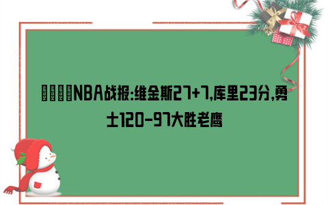 🏀NBA战报：维金斯27+7，库里23分，勇士120-97大胜老鹰