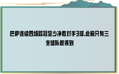 巴萨连续四场欧冠至少净胜对手3球，此前只有三支球队做得到