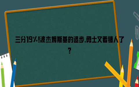 三分19%！波杰姆斯基的退步，勇士又看错人了？