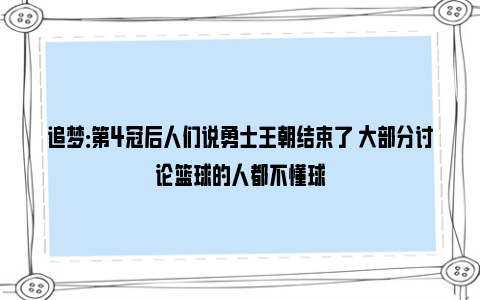 追梦：第4冠后人们说勇士王朝结束了 大部分讨论篮球的人都不懂球