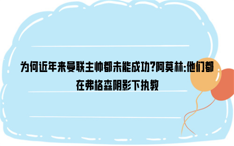 为何近年来曼联主帅都未能成功？阿莫林：他们都在弗格森阴影下执教