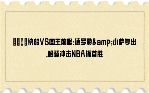 🏀快船VS国王前瞻：德罗赞&小萨复出，哈登冲击NBA杯首胜