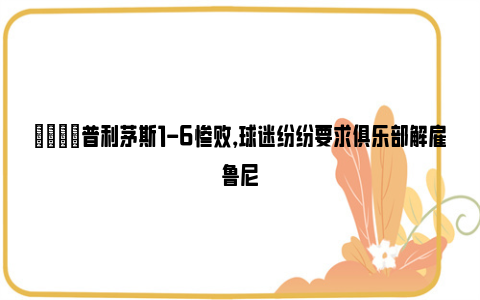 😓普利茅斯1-6惨败，球迷纷纷要求俱乐部解雇鲁尼