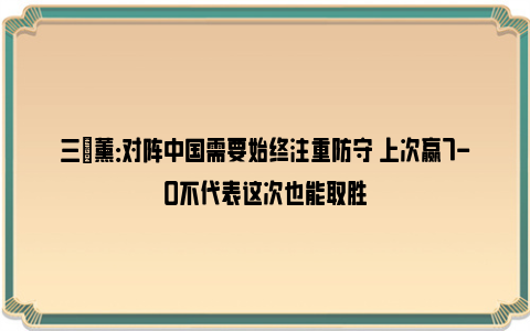 三笘薰：对阵中国需要始终注重防守 上次赢7-0不代表这次也能取胜