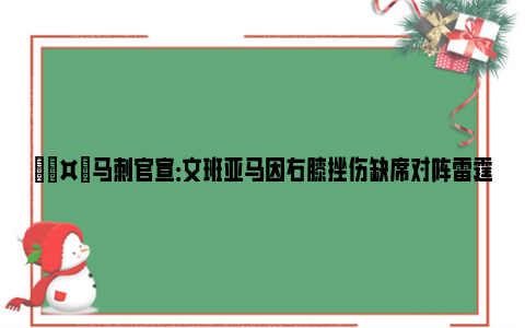 🤕马刺官宣：文班亚马因右膝挫伤缺席对阵雷霆