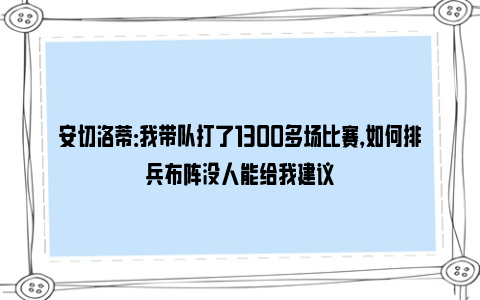 安切洛蒂：我带队打了1300多场比赛，如何排兵布阵没人能给我建议