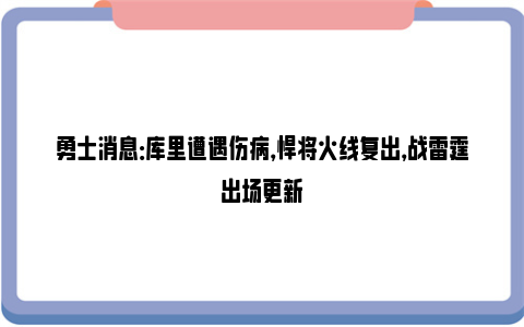 勇士消息：库里遭遇伤病，悍将火线复出，战雷霆出场更新