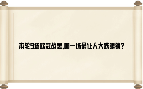 本轮9场欧冠战罢，哪一场最让人大跌眼镜？