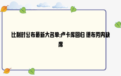 比利时公布最新大名单：卢卡库回归 德布劳内缺席