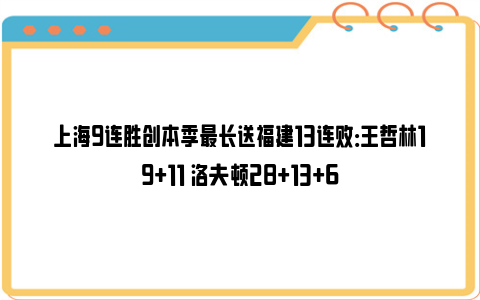 上海9连胜创本季最长送福建13连败：王哲林19+11 洛夫顿28+13+6