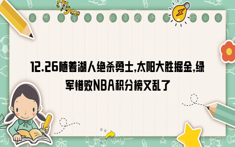 12.26随着湖人绝杀勇士，太阳大胜掘金，绿军惜败NBA积分榜又乱了