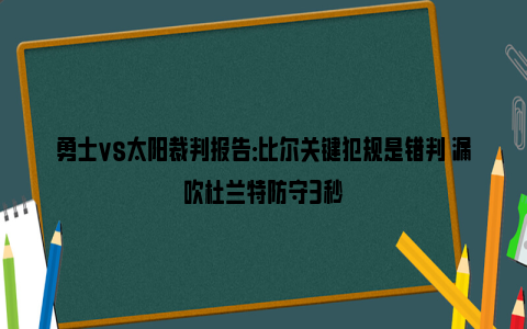 勇士vs太阳裁判报告：比尔关键犯规是错判 漏吹杜兰特防守3秒