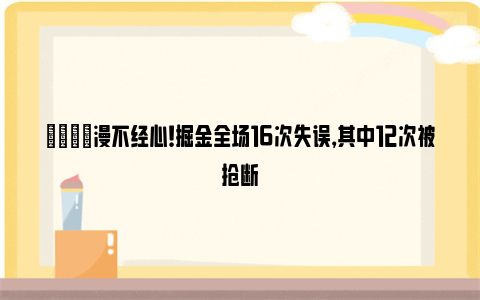 😐漫不经心！掘金全场16次失误，其中12次被抢断