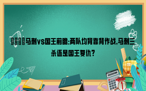 🏀马刺vs国王前瞻：两队均背靠背作战，马刺三杀还是国王复仇？