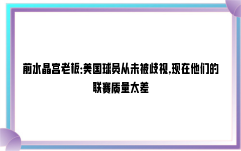 前水晶宫老板：美国球员从未被歧视，现在他们的联赛质量太差